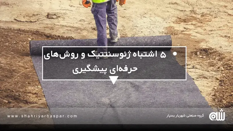 چگونه از ۵ خطای رایج نصب ژئوسنتتیک جلوگیری کنیم؟